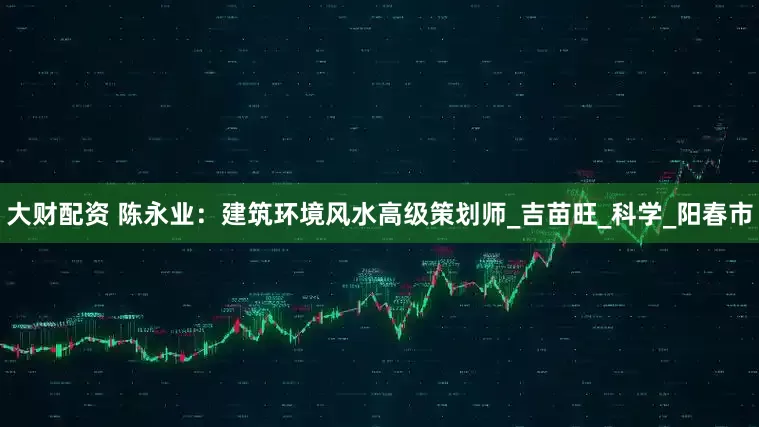 大财配资 陈永业：建筑环境风水高级策划师_吉苗旺_科学_阳春市